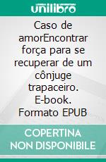 Caso de amorEncontrar força para se recuperar de um cônjuge trapaceiro. E-book. Formato EPUB ebook di Elsa Harbor