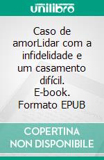 Caso de amorLidar com a infidelidade e um casamento difícil. E-book. Formato EPUB