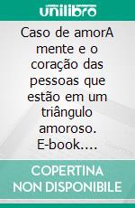 Caso de amorA mente e o coração das pessoas que estão em um triângulo amoroso. E-book. Formato EPUB ebook di Elsa Harbor