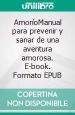 AmoríoManual para prevenir y sanar de una aventura amorosa. E-book. Formato EPUB ebook di Elsa Harbor