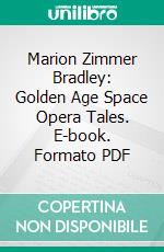 Marion Zimmer Bradley: Golden Age Space Opera Tales. E-book. Formato PDF ebook