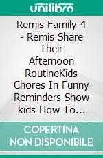 Remis Family 4 - Remis Share Their Afternoon RoutineKids Chores In Funny Reminders Show kids How To Organize Afternoon. E-book. Formato Mobipocket ebook