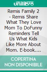 Remis Family 2 - Remis Share What They Love Mom To DoFunny Reminders Tell Us What Kids Like More About Mom. E-book. Formato Mobipocket ebook