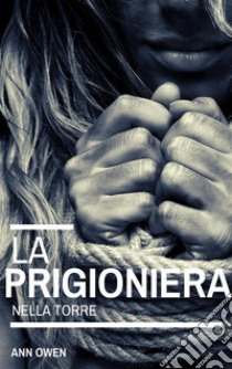 La Prigioniera nella Torre. E-book. Formato EPUB ebook di Ann Owen