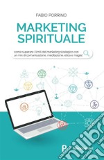 Marketing SpiritualeCome superare i limiti del marketing strategico con un mix di comunicazione, meditazione, etica e magia.. E-book. Formato PDF