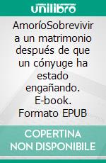 AmoríoSobrevivir a un matrimonio después de que un cónyuge ha estado engañando. E-book. Formato EPUB ebook di Elsa Harbor