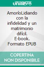 AmoríoLidiando con la infidelidad y un matrimonio difícil. E-book. Formato EPUB