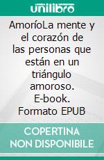 AmoríoLa mente y el corazón de las personas que están en un triángulo amoroso. E-book. Formato EPUB ebook di Elsa Harbor