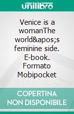 Venice is a womanThe world&apos;s feminine side. E-book. Formato EPUB ebook