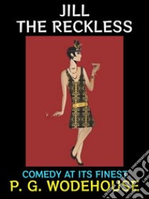 Jill the RecklessComedy at its Finest. E-book. Formato PDF ebook di P. G. Wodehouse