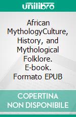 African MythologyCulture, History, and Mythological Folklore. E-book. Formato EPUB ebook di James Rooks