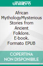 African MythologyMysterious Stories from Ancient Folklore. E-book. Formato EPUB ebook di James Rooks