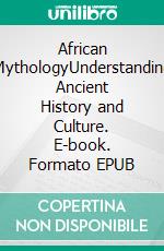 African MythologyUnderstanding Ancient History and Culture. E-book. Formato EPUB ebook