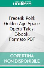 Frederik Pohl: Golden Age Space Opera Tales. E-book. Formato PDF ebook