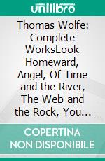 Thomas Wolfe: Complete WorksLook Homeward, Angel, Of Time and the River, The Web and the Rock, You Can’t Go Home Again... (Bauer Classics). E-book. Formato EPUB ebook di Thomas Wolfe