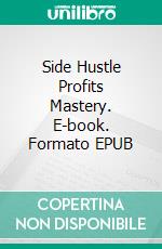 Side Hustle Profits Mastery. E-book. Formato EPUB ebook