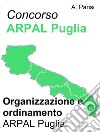 Concorso ARPAL - Organizzazione e ordinamento ARPALSintesi aggiornata per la preparazione ai concorsi indetti dall'ARPAL. E-book. Formato Mobipocket ebook di A. Parisi