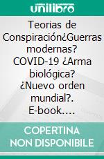 Teorias de Conspiración¿Guerras modernas? COVID-19 ¿Arma biológica? ¿Nuevo orden mundial?. E-book. Formato EPUB ebook