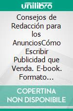 Consejos de Redacción para los AnunciosCómo Escribir Publicidad que Venda. E-book. Formato Mobipocket ebook di LiBook