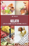 GelatoLa storia, le caratteristiche, i benefici, le ricette . E-book. Formato PDF ebook