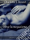 Oltre la negazione. E-book. Formato Mobipocket ebook di Charlotte J. Bound