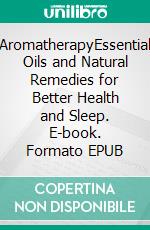 AromatherapyEssential Oils and Natural Remedies for Better Health and Sleep. E-book. Formato EPUB ebook di Stacey Wagners