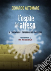 L'ospite (in)attesoIl coronavirus tra errori ed omissioni. E-book. Formato Mobipocket ebook di Edoardo Altomare