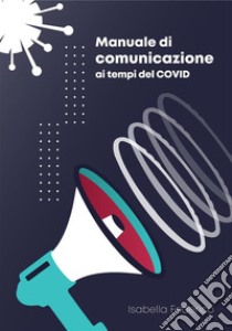 Manuale di Comunicazione ai tempi del COVID. E-book. Formato EPUB ebook di Isabella Federico