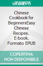 Chinese Cookbook for BeginnersEasy Chinese Recipes. E-book. Formato EPUB ebook