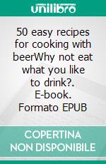 50 easy recipes for cooking with beerWhy not eat what you like to drink?. E-book. Formato EPUB ebook di Lachlan Anderson