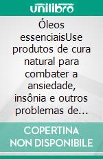 Óleos essenciaisUse produtos de cura natural para combater a ansiedade, insônia e outros problemas de saúde. E-book. Formato EPUB ebook di Chantal Even