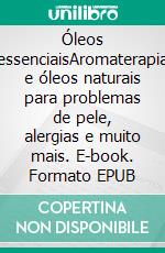 Óleos essenciaisAromaterapia e óleos naturais para problemas de pele, alergias e muito mais. E-book. Formato EPUB ebook