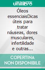 Óleos essenciaisDicas úteis para tratar náuseas, dores musculares, infertilidade e outras condições. E-book. Formato EPUB ebook di Chantal Even