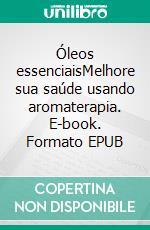 Óleos essenciaisMelhore sua saúde usando aromaterapia. E-book. Formato EPUB ebook di Chantal Even