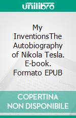 My InventionsThe Autobiography of Nikola Tesla. E-book. Formato EPUB ebook di Nikola Tesla