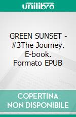 GREEN SUNSET - #3The Journey. E-book. Formato EPUB ebook