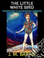 The Little White BirdAdventures in Kensington Gardens. E-book. Formato PDF ebook