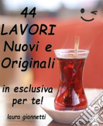 44 lavori nuovi e originaliin esclusiva per te!. E-book. Formato EPUB ebook di Laura Giannetti