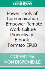 Power Tools of  Communication - Empower Remote Work Culture  Productivity. E-book. Formato EPUB ebook