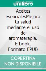 Aceites esencialesMejora tu salud mediante el uso de aromaterapia. E-book. Formato EPUB ebook di Chantal Even