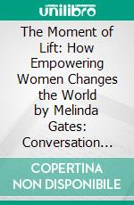 The Moment of Lift: How Empowering Women Changes the World by Melinda Gates: Conversation Starters. E-book. Formato EPUB ebook di dailyBooks