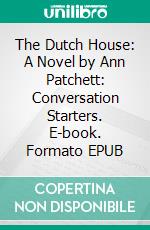 The Dutch House: A Novel by Ann Patchett: Conversation Starters. E-book. Formato EPUB ebook di dailyBooks