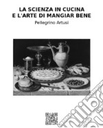 La scienza in cucina e l'arte di mangiar bene. E-book. Formato EPUB ebook