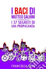 I Baci di Matteo SalviniI 37 Segreti di una Propaganda. E-book. Formato EPUB