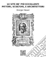 Le vite de' più eccellenti pittori, scultori, e architettori. E-book. Formato EPUB ebook