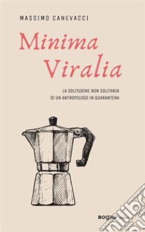 Minima ViraliaLa solitudine non solitaria di un antropologo in quarantena. E-book. Formato EPUB ebook di Massimo Canevacci