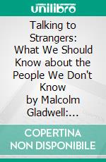 Talking to Strangers: What We Should Know about the People We Don't Know by Malcolm Gladwell: Conversation Starters. E-book. Formato EPUB ebook di dailyBooks