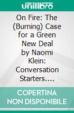 On Fire: The (Burning) Case for a Green New Deal by Naomi Klein: Conversation Starters. E-book. Formato EPUB ebook di dailyBooks