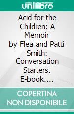 Acid for the Children: A Memoir by Flea and Patti Smith: Conversation Starters. E-book. Formato EPUB ebook di dailyBooks