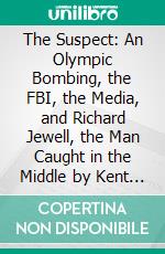 The Suspect: An Olympic Bombing, the FBI, the Media, and Richard Jewell, the Man Caught in the Middle by Kent Alexander: Conversation Starters. E-book. Formato EPUB ebook di dailyBooks